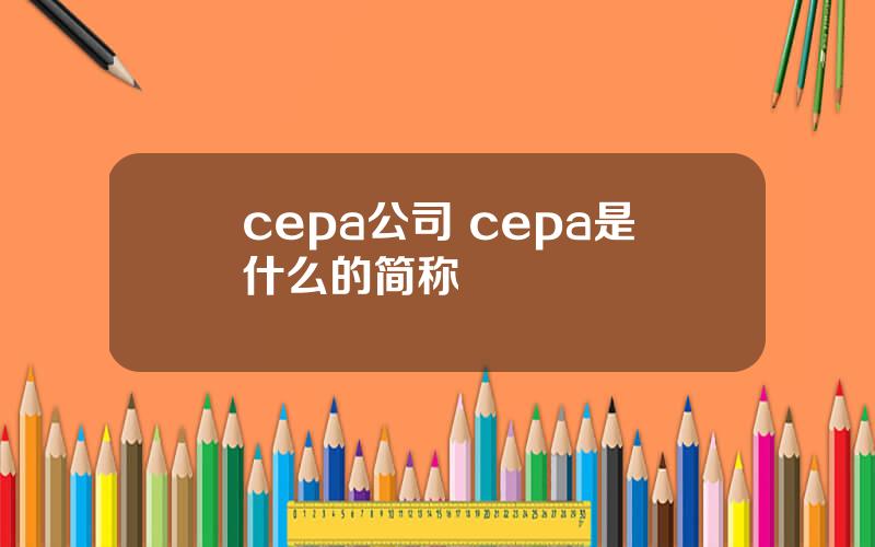cepa公司 cepa是什么的简称